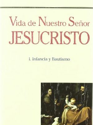 Vida de nuestro señor jesucristo. i. infancia y bautismo (biografías y testimonios) (spanish edition)