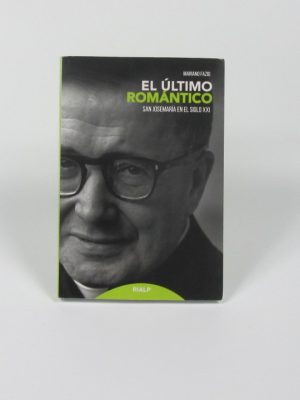 El último romántico: san josemaría en el siglo xxi