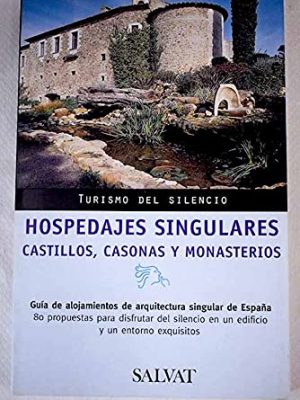 Hospedajes singulares / unique lodging: castillos, casonas y monasterios / castles, mansions and monasteries (turismo del silencio / tourism of silence) (spanish edition)