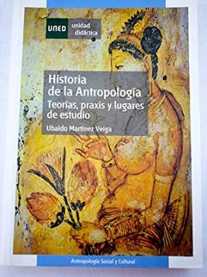 Historia de la antropologia, teorias, praxis y lugares de estudio/ history of anthropology, theories, praxis and places of study (spanish edition)