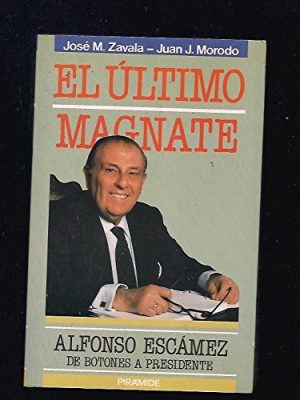 El último magnate: alfonso escámez, de botones a presidente (spanish edition)