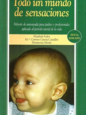 Todo un mundo de sensaciones. metodo de autoayuda para padres y profesionales aplicado al periodo inicial de la vida (spanish edition)