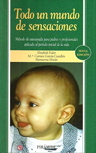 Todo un mundo de sensaciones. metodo de autoayuda para padres y profesionales aplicado al periodo inicial de la vida (spanish edition)