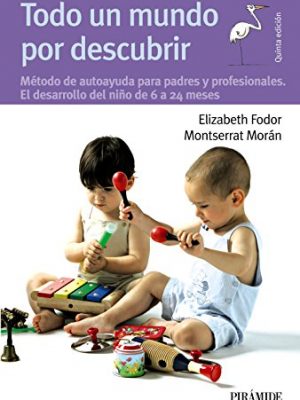 Todo un mundo por descubrir: método de autoayuda para padres y profesionales. el desarrollo del niño de 6 a 24 meses (guias para padres y madres / guides for parents) (spanish edition)