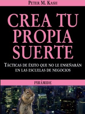 Crea tu propia suerte: tacticas de exito que no le ensenaran en las escuelas de negocios (spanish edition)