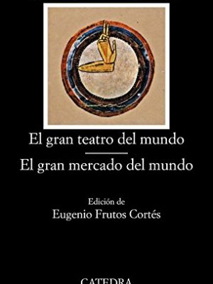 El gran teatro del mundo; el gran mercado del mundo (letras hispanicas/ hispanic writings) (spanish edition)