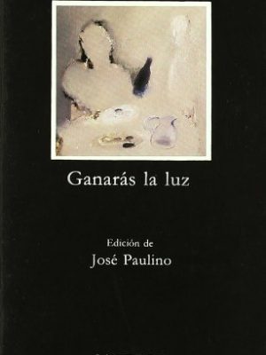 Ganarás la luz (letras hispanicas / hispanic writings) (spanish edition)