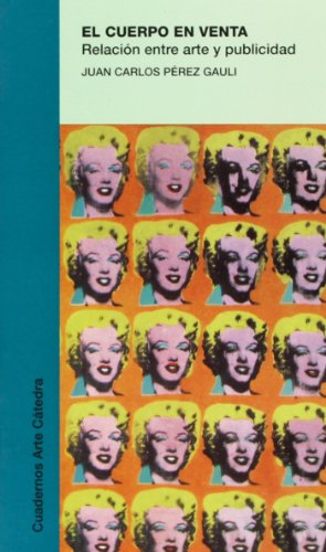 El cuerpo en venta: relación entre arte y publicidad (cuadernos arte catedra / cathedra art notebooks) (spanish edition)