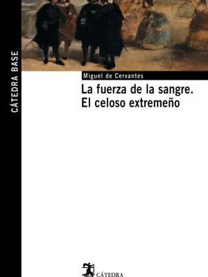 La fuerza de la sangre; el celoso extremeño