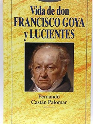 Vida de don francisco goya y lucientes.