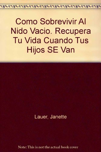 Como sobrevivir al nido vacio. recupera tu vida cuando tus hijos se van (spanish edition)