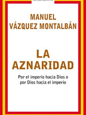 9788439710172_la-aznaridad-por-el-imperio-hacia-dios-o-por-dios-hacia-el-imperio-arena-abierta-spanish-edition_front-6.jpg La aznaridad: por el imperio hacia dios o por dios hacia el imperio (arena abierta) (spanish edition)
