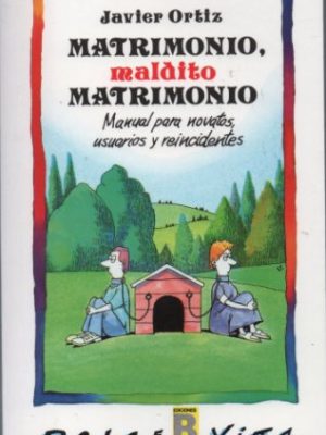 Matrimonio, maldito matrimonio : manual para novatos, usuarios y reincidentes