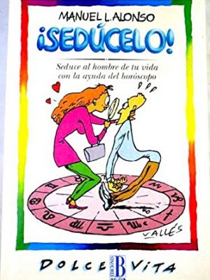 ¡sedúcelo! : seduce al hombre de tu vida con la ayuda del horóscopo