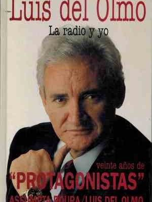 Luis del olmo: la radio y yo : veinte años de "protagonistas"