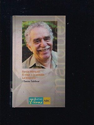 Garcia marquez. el viaje a la semilla. la biografia
