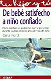 De bebe satisfecho a nino confiado: como resolver los problemas que se presentan durante los tres primeros anos de vida del nino (spanish edition)