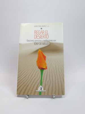 Regar el desierto: oraciones, ejercicios y meditaciones con tony de mello