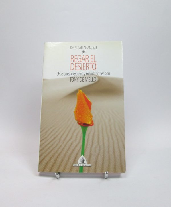 Regar el desierto: oraciones, ejercicios y meditaciones con tony de mello