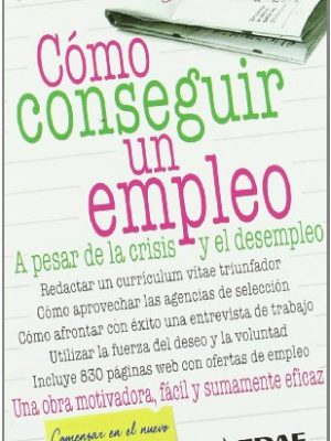Cómo conseguir un empleo: a pesar de la crisis y el desempleo (spanish edition)