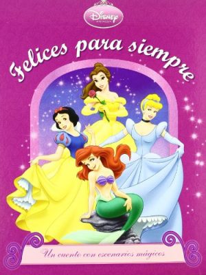 Felices para siempre. princesas disney. un cuento con escenarios magicos