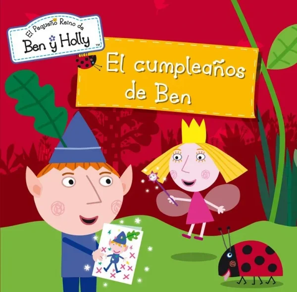 El cumpleaños de ben (un cuento de el pequeño reino de ben y holly)