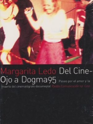 Del cine-ojo a dogma95 / from cine-eye to dogma95: paseo por el amor y la muerte del cinematografo documental / review by love and death of documentary cinematograph (spanish edition)