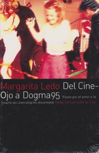 Del cine-ojo a dogma95 / from cine-eye to dogma95: paseo por el amor y la muerte del cinematografo documental / review by love and death of documentary cinematograph (spanish edition)