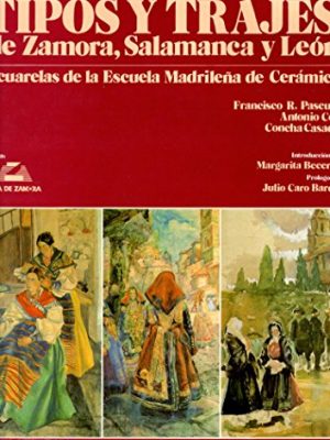 Tipos y trajes de zamora, salamanca y león (colección de arte, costumbres y tradiciones populares) (spanish edition)