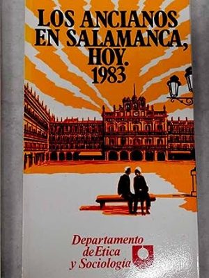 Los ancianos en salamanca, hoy, 1983: estudio sociológico sobre condiciones de vida : avance de resultados (spanish edition)