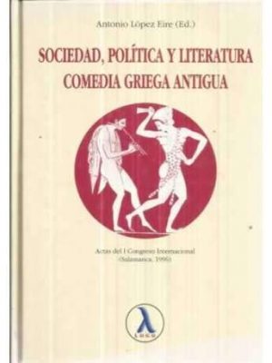 Sociedad, política y literatura: comedia griega antigua : actas del i congreso internacional, salamanca, noviembre 1996 (spanish edition)