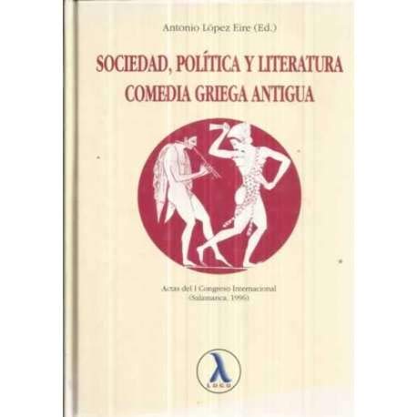 Sociedad, política y literatura: comedia griega antigua : actas del i congreso internacional, salamanca, noviembre 1996 (spanish edition)
