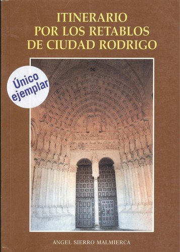 Itinerario por los retablos de ciudad rodrigo: en sus arciprestazgos y en otros lugares (primera edición)