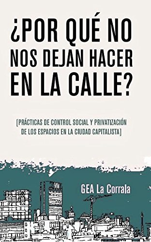 ¿por qué no nos dejan hacer en la calle? prácticas de control social y privatización de los espacios en la ciudad capitalista