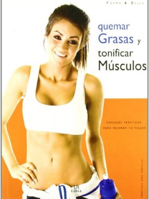 9788466216296_quemar-grasas-y-tonificar-musculos-consejos-practicos-para-mejorar-tu-figura-forma-bella-fit-an_front-1.jpg Quemar grasas y tonificar músculos: consejos prácticos para mejorar tu figura (forma & bella/ fit and beautiful) (spanish edition)