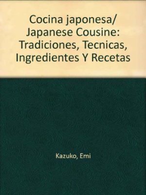 Cocina japonesa/ japanese cousine: tradiciones, tecnicas, ingredientes y recetas (spanish edition)