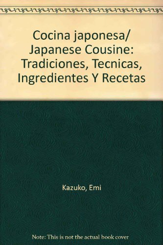 Cocina japonesa/ japanese cousine: tradiciones, tecnicas, ingredientes y recetas (spanish edition)