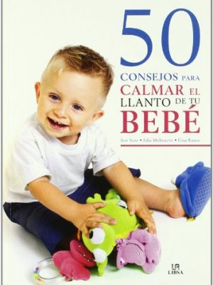 50 consejos para calmar el llanto de tu bebé (cuidados del bebé) (spanish edition)