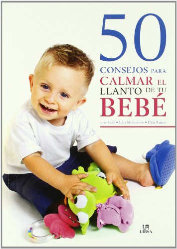 50 consejos para calmar el llanto de tu bebé (cuidados del bebé) (spanish edition)
