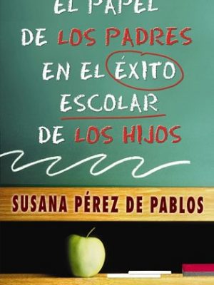 Papel de los padres en el exito escolar de los hijos (success in school, the role parents play) (spanish edition)