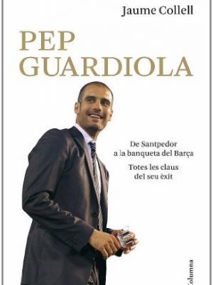 Pep guardiola. de santpedor a la banqueta del camp nou (no ficció columna book 200) (catalan edition)