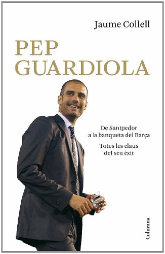 Pep guardiola. de santpedor a la banqueta del camp nou (no ficció columna book 200) (catalan edition)