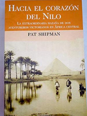 Hacia el corazón del nilo : la extraordinaria hazaña de dos aventureros victorianos en áfrica central