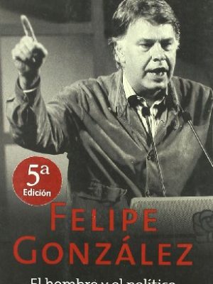 Felipe gonzalez el hombre y el politico