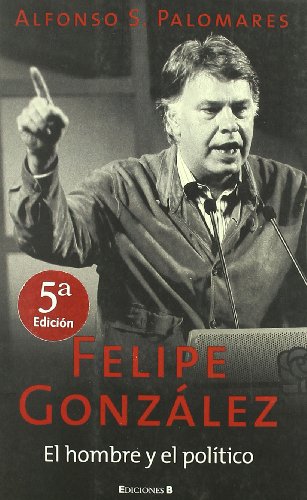 Felipe gonzalez el hombre y el politico