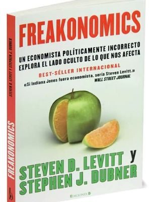 Freakonomics: un economista politicamente incorrecto explora el lado oculta de lo que nos afecta (cronica actual)