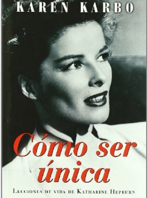 Como ser unica: lecciones de vida de katharine hepburn