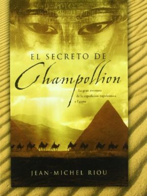 El secreto de champollion: la gran aventura de la expedicion napoleonica a egipto