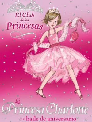 La princesa charlotte y el baile de aniversario (el club de las princesas / the tiara club) (spanish edition)