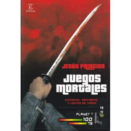 Juegos mortales. katanas, mentiras y cintas de vídeo (espasa hoy)